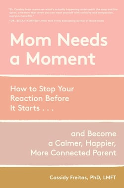 Mom Needs a Moment - How to Stop Your Reaction Before It Starts... and Become a Calmer, Happier, More Connected Parent