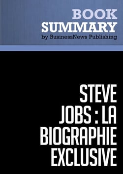 Résumé: Steve Jobs: La Biographie exclusive - Walter Isaacson - Biographie exclusive