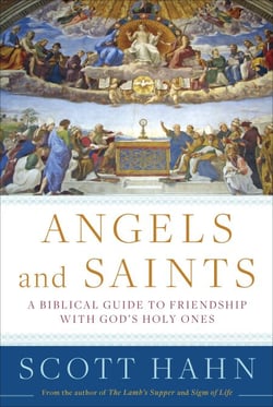 Angels and Saints - A Biblical Guide to Friendship with God's Holy Ones
