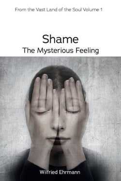 Shame - the Mysterious Feeling - A Guide to the Vast Field of our Inner World