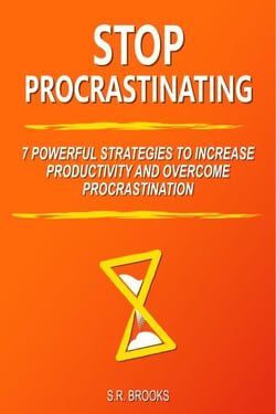 Stop Procrastinating: 7 Powerful Strategies to Increase Productivity and Overcome Procrastination