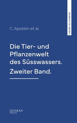 Die Tier- und Pflanzenwelt des Süsswassers. Zweiter Band.