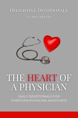 The Heart Of A Physician: Daily Devotionals for Christian Physician Assistants