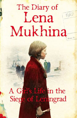 The Diary of Lena Mukhina - A Girl's Life in the Siege of Leningrad