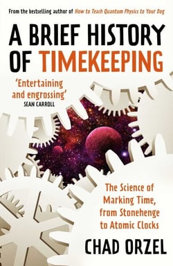Brief History of Timekeeping - The Science of Marking Time, from Stonehenge to Atomic Clocks