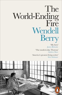 The World-Ending Fire - The Essential Wendell Berry