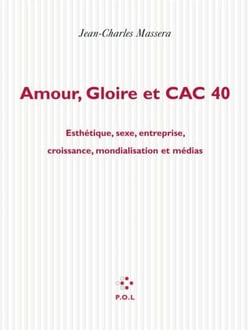 Amour, gloire et CAC 40 - Esthétique, sexe, entreprise, croissance, mondialisation et médias