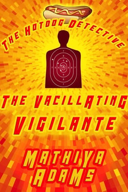 The Vacillating Vigilante - The Hot Dog Detective (A Denver Detective Cozy Mystery), #22