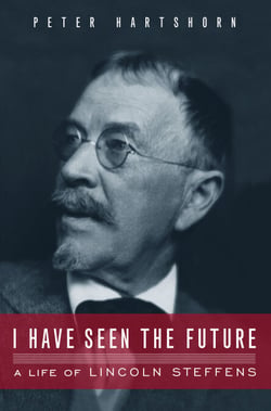 I Have Seen the Future - A Life of Lincoln Steffens