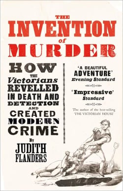 The Invention of Murder - How the Victorians Revelled in Death and Detection and Created Modern Crime