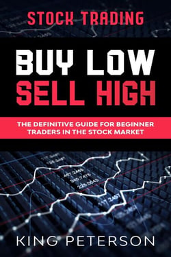 Stock Trading: BUY LOW SELL HIGH: The Definitive Guide For Beginner Traders In The Stock Market