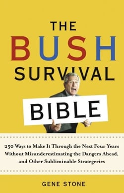 The Bush Survival Bible - 250 Ways to Make It Through the Next Four Years Without Misunderestimating the Dangers Ahead, and Other Subliminable Strategeries