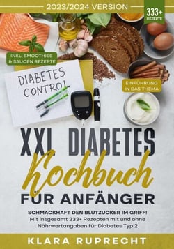 XXL Diabetes Kochbuch für Anfänger - Schmackhaft den Blutzucker im Griff! Mit insgesamt 333+ Rezepten mit und ohne Nährwertangaben für Diabetes Typ 2 | Inkl. 7-Tage-Ernährungsplan