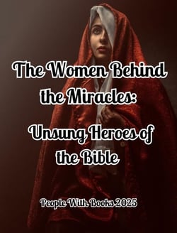 The Women Behind the Miracles: Unsung Heroes of the Bible