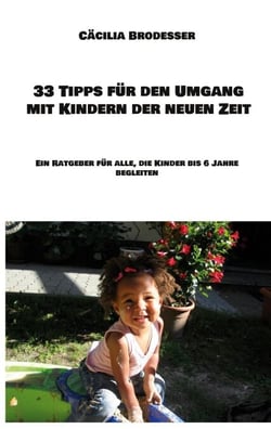 33 Tipps für den Umgang mit Kindern der neuen Zeit - Ein Ratgeber für alle, die hochsensible Kinder bis 6 Jahre begleiten