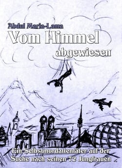 Vom Himmel abgewiesen - Ein Selbstmordattentäter auf der Suche nach seinen 72 Jungfrauen