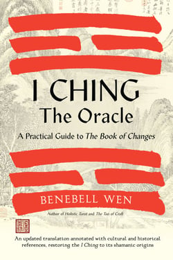 I Ching, the Oracle - A Practical Guide to the Book of Changes: An updated translation annotated with cultural and historical references, restoring the I Ching to its shamanic origin