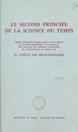 Le second principe de la science du temps - Entropie, information, irréversibilité. Thèse complémentaire pour le Doctorat ès lettres présentée à la Faculté des lettres et sciences humaines de l'Université de Paris