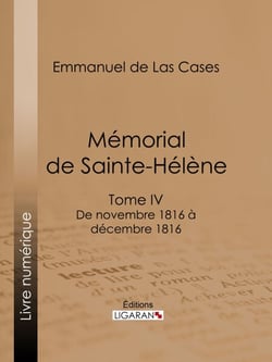 Mémorial de Sainte-Hélène - Tome IV - De novembre 1816 à décembre 1816 - suivi des réflexions de Las Cases