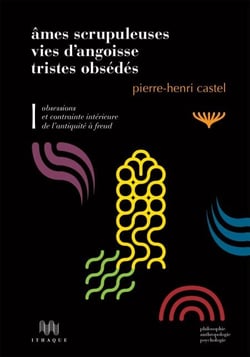 Âmes scrupuleuses, vies d’angoisse, tristes obsédés - vol. I : Obsessions et contrainte intérieure, de l’Antiquité à Freud