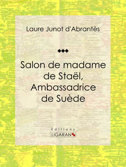 Salon de madame de Staël, Ambassadrice de Suède - Histoire des salons de Paris : Tableaux et Portraits du grand monde sous Louis XVI, le Directoire, le Consulat et l'Empire, la Restauration et le Règne de Louis-Philippe Ier