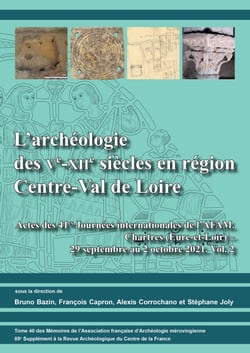 L’arche´ologie des Ve-XIIe sie`cles en re´gion Centre-Val de Loire - Actes des 41es Journe´es internationales de l’AFAM. Chartres (Eure-et-Loir) – 29 septembre au 2 octobre 2021. Vol. 2
