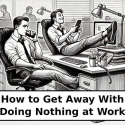 How to Get Away With Doing Nothing at Work