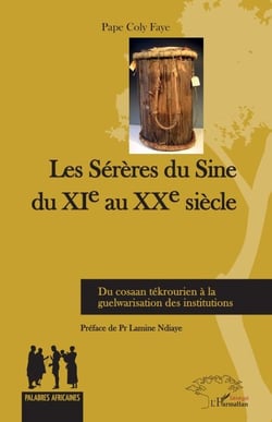 Les Sérères du Sine du XIe au XXe siècle - Du cosaan tékrourien à la guelwarisation des institutions