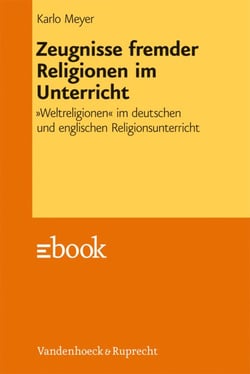 Zeugnisse fremder Religionen im Unterricht - »Weltreligionen« im deutschen und englischen Religionsunterricht