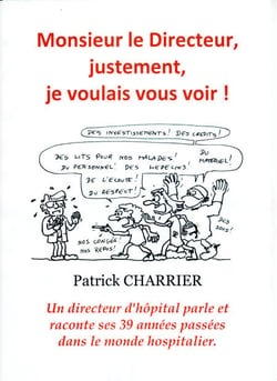 Monsieur le Directeur, justement, je voulais vous voir - Un directeur d'hôpital parle et raconte 39 années passées  dans le monde hospitalier.