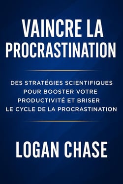 Vaincre la procrastination :  Des stratégies scientifiques pour booster votre productivité et briser le cycle de la procrastination