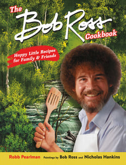 The Bob Ross Cookbook - Happy Little Recipes for Family and Friends