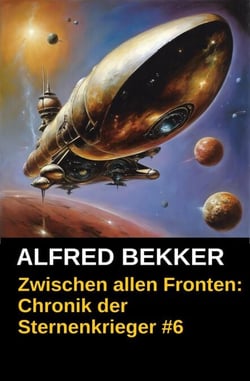 Zwischen allen Fronten: Chronik der Sternenkrieger #6 - Alfred Bekker's Chronik der Sternenkrieger, #6