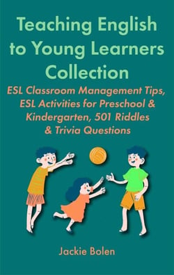 Teaching English to Young Learners Collection:  ESL Classroom Management Tips, ESL Activities for Preschool &amp; Kindergarten, 501 Riddles &amp; Trivia Questions