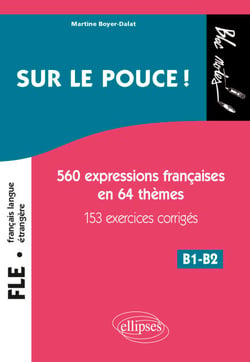 FLE. Sur le pouce ! - 560 Expressions françaises en 64 thèmes avec 153 exercices corrigés. B1-B2 (niveau 2)  (Français langue étrangère)
