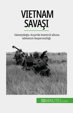 Vietnam Savasi - Güneydogu Asya'da kontrol altina almanin basarisizligi