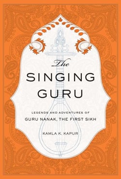 The Singing Guru - Legends and Adventures of Guru Nanak, the First Sikh