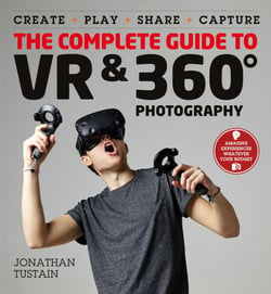 The Complete Guide to VR &amp; 360 Photography - Make, Enjoy, and Share &amp; Play Virtual Reality