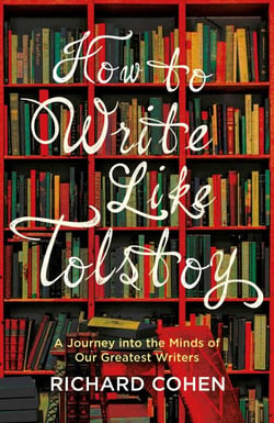 How to Write Like Tolstoy - A Journey into the Minds of Our Greatest Writers