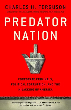 Predator Nation - Corporate Criminals, Political Corruption, and the Hijacking of America