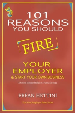 101 Reasons You Should Fire Your Employer &amp; Start Your Own Business