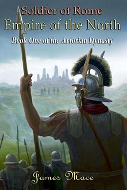Soldier of Rome: Empire of the North - The Artorian Dynasty, #1