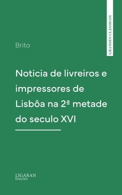 Noticia de livreiros e impressores de Lisbôa na 2ª metade do seculo XVI