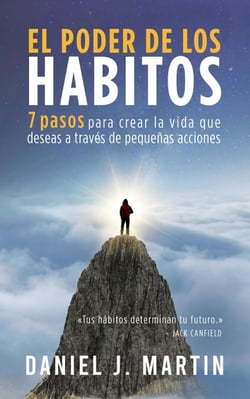 El poder de los hábitos: 7 pasos para crear la vida que deseas a través de pequeñas acciones - Desarrollo personal y autoayuda