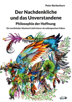 Der Nachdenkliche und das Unverstandene. Philosophie der Hoffnung - Ein zweifelnder Maulwurf sieht klarer als selbstgewisse Falken