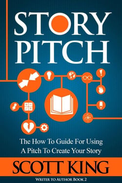 Story Pitch: The How-to Guide for Using a Pitch to Create Your Story - Writer to Author, #2