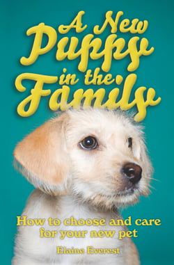 A New Puppy In The Family - How to Choose and Care for Your New Pet