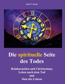 Die spirituelle Seite des Todes - Reinkarnation und Christentum, Leben nach dem Tod und Sinn des Lebens