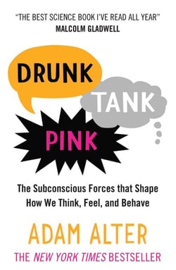 Drunk Tank Pink - The Subconscious Forces that Shape How We Think, Feel, and Behave