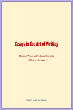 Essays in the Art of Writing - Choice of Words and Technical Elements of Style in Literature